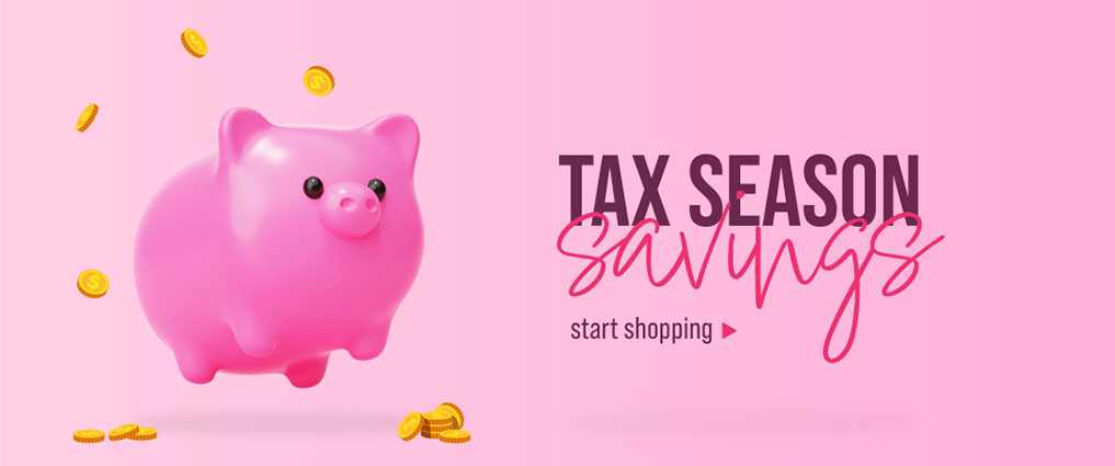 Tax Season Savings - Start Shopping